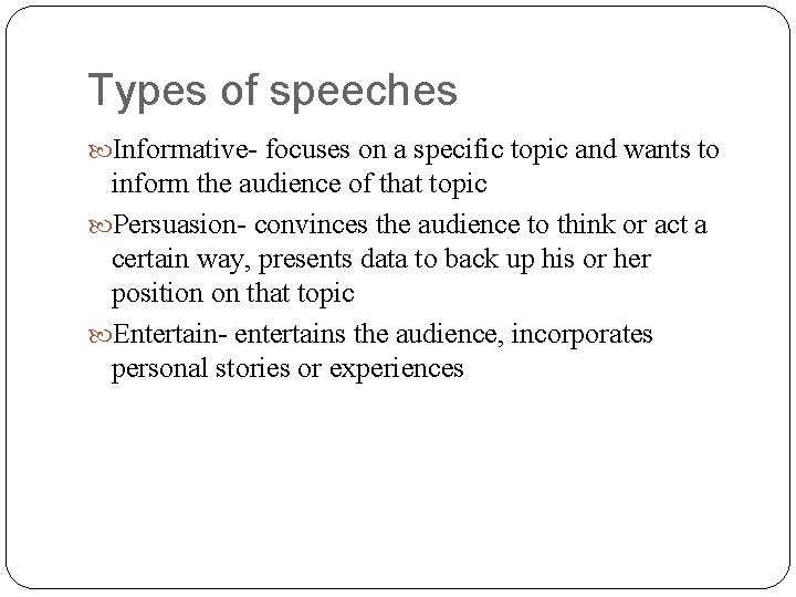 Types of speeches Informative- focuses on a specific topic and wants to inform the