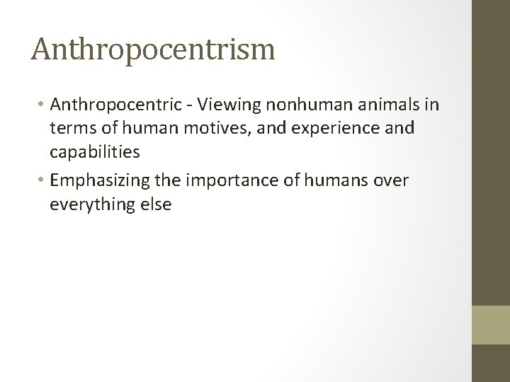 Anthropocentrism • Anthropocentric - Viewing nonhuman animals in terms of human motives, and experience