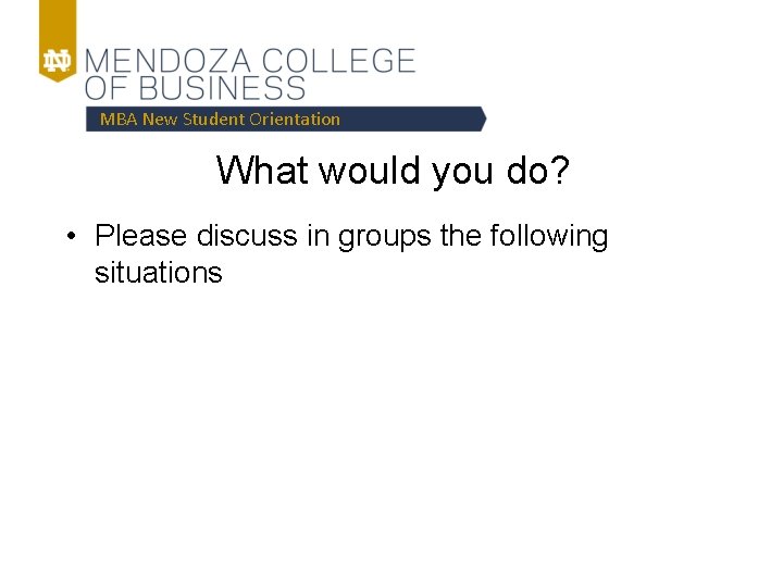 MBA New Student Orientation What would you do? • Please discuss in groups the