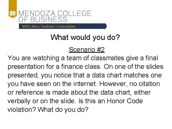 MBA New Student Orientation What would you do? Scenario #2 You are watching a