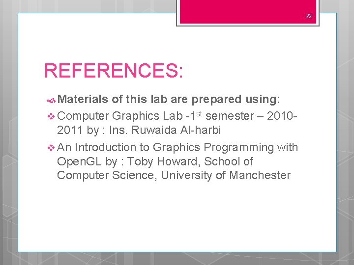 22 REFERENCES: Materials of this lab are prepared using: v Computer Graphics Lab -1