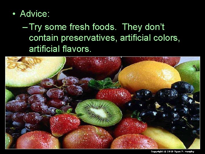  • Advice: – Try some fresh foods. They don’t contain preservatives, artificial colors,