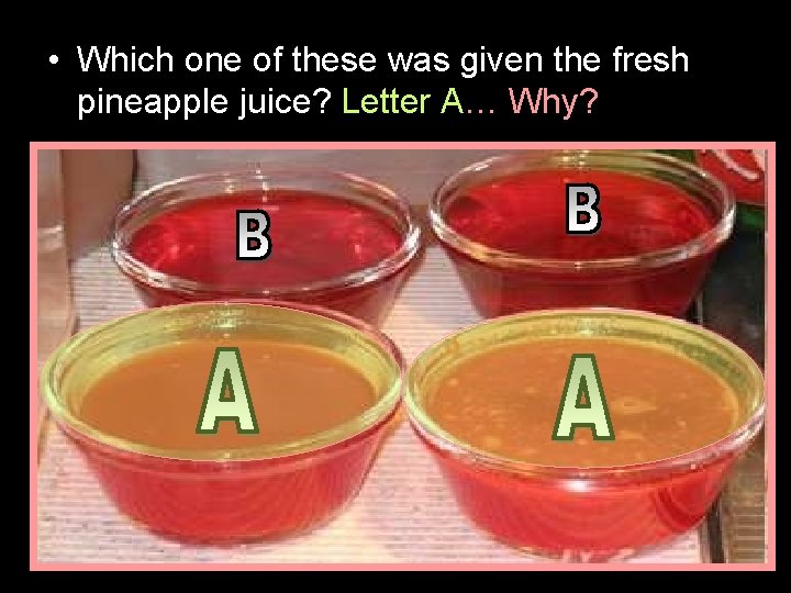  • Which one of these was given the fresh pineapple juice? Letter A…