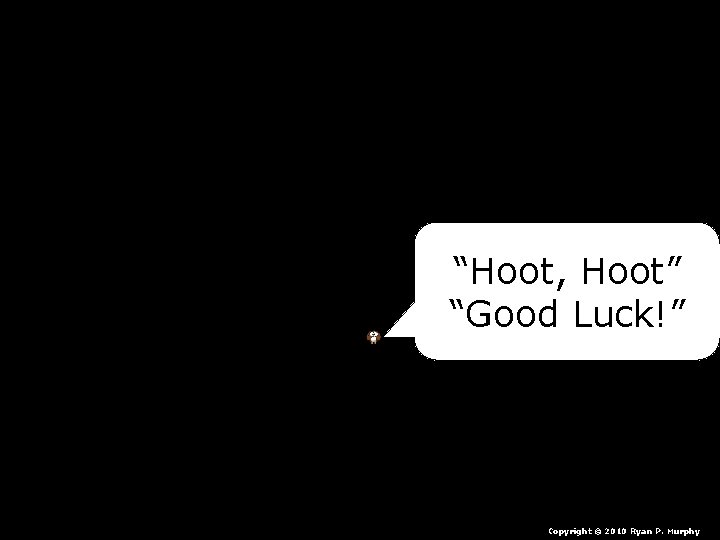 “Hoot, Hoot” “Good Luck!” Copyright © 2010 Ryan P. Murphy 
