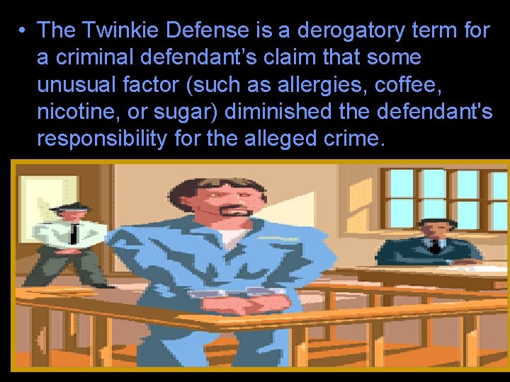  • The Twinkie Defense is a derogatory term for a criminal defendant’s claim