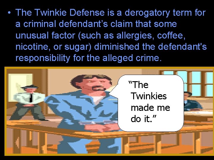  • The Twinkie Defense is a derogatory term for a criminal defendant’s claim