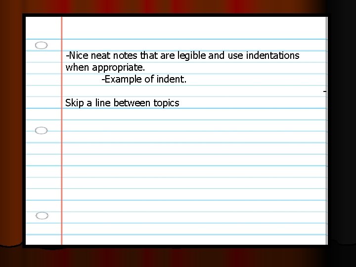 -Nice neat notes that are legible and use indentations when appropriate. -Example of indent.