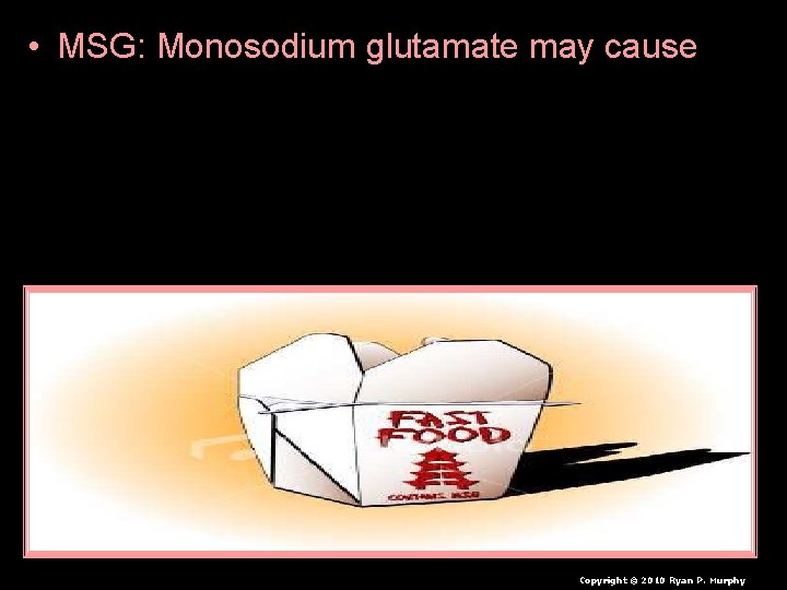  • MSG: Monosodium glutamate may cause headaches, itching, nausea, brain, nervous system, reproductive