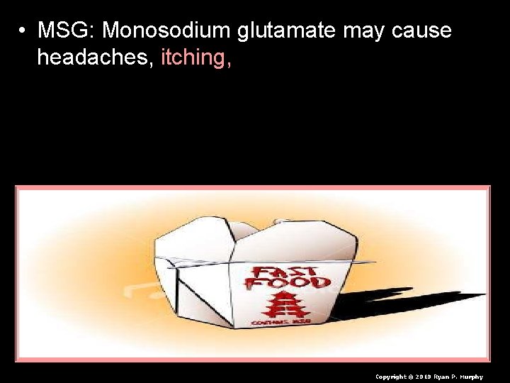  • MSG: Monosodium glutamate may cause headaches, itching, nausea, brain, nervous system, reproductive