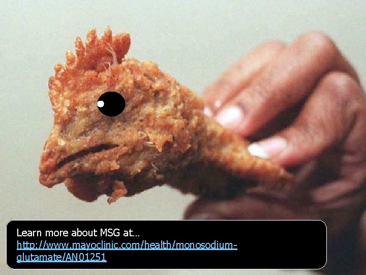 Learn more about MSG at… http: //www. mayoclinic. com/health/monosodiumglutamate/AN 01251 