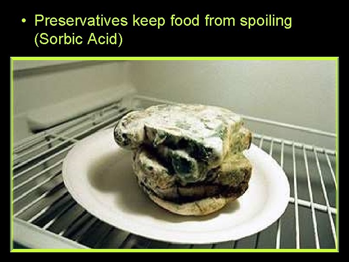  • Preservatives keep food from spoiling (Sorbic Acid) 