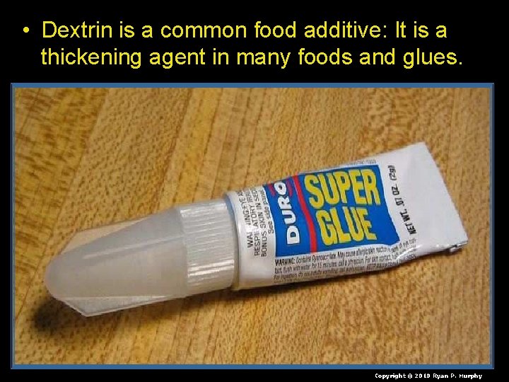  • Dextrin is a common food additive: It is a thickening agent in