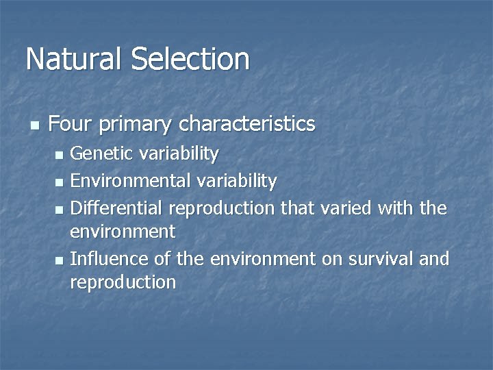 Natural Selection n Four primary characteristics Genetic variability n Environmental variability n Differential reproduction