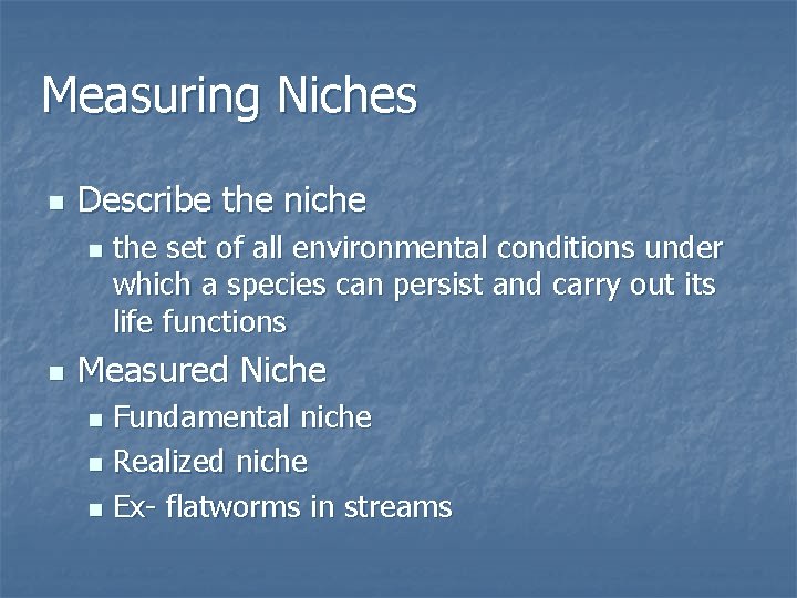 Measuring Niches n Describe the niche n n the set of all environmental conditions