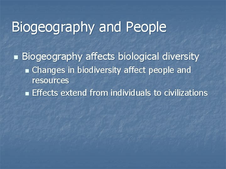 Biogeography and People n Biogeography affects biological diversity Changes in biodiversity affect people and