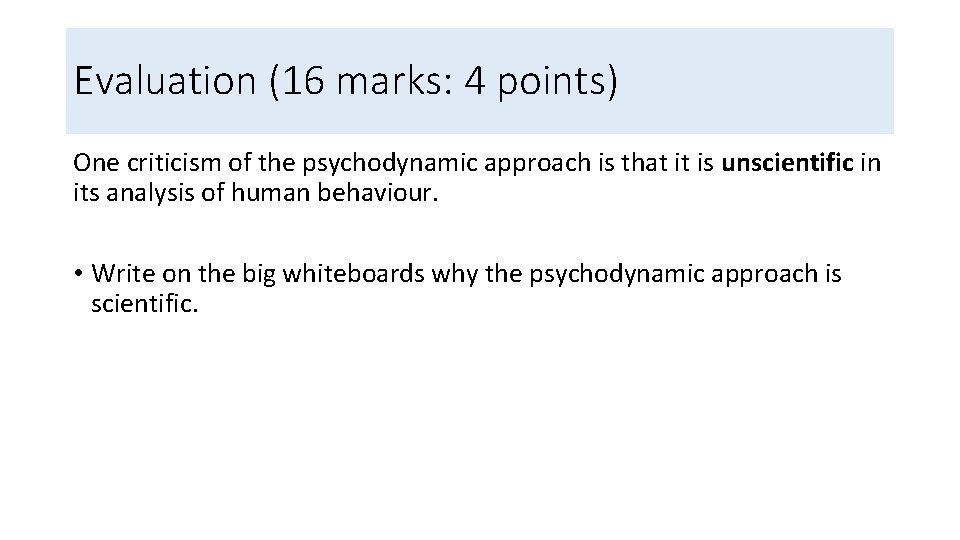 Evaluation (16 marks: 4 points) One criticism of the psychodynamic approach is that it