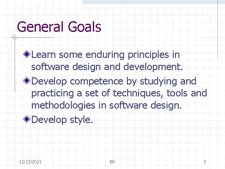 General Goals Learn some enduring principles in software design and development. Develop competence by