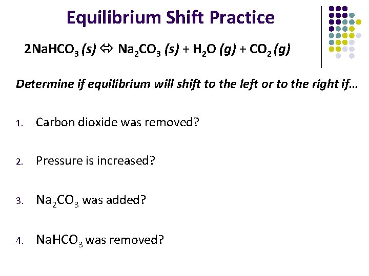 Equilibrium Shift Practice 2 Na. HCO 3 (s) Na 2 CO 3 (s) +