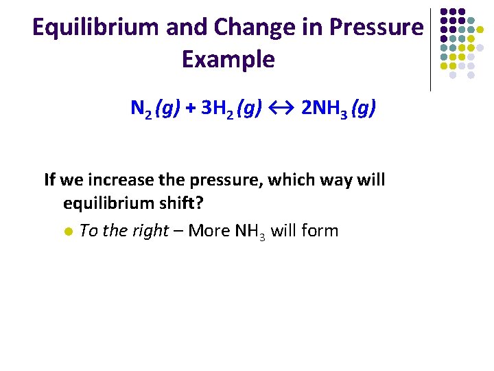 Equilibrium and Change in Pressure Example N 2 (g) + 3 H 2 (g)