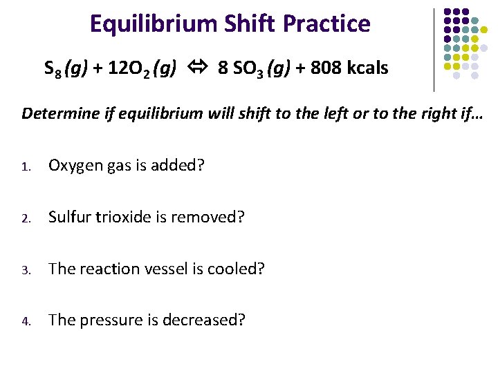 Equilibrium Shift Practice S 8 (g) + 12 O 2 (g) 8 SO 3