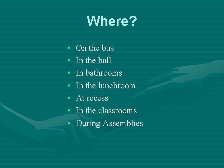 Where? • • On the bus In the hall In bathrooms In the lunchroom