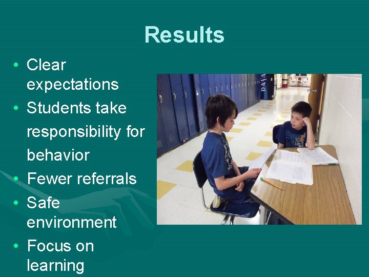 Results • Clear expectations • Students take responsibility for behavior • Fewer referrals •