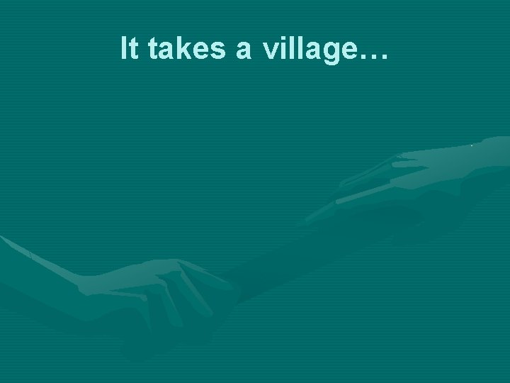 It takes a village… 