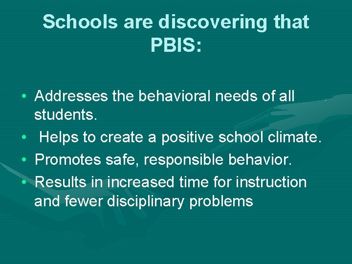 Schools are discovering that PBIS: • Addresses the behavioral needs of all students. •