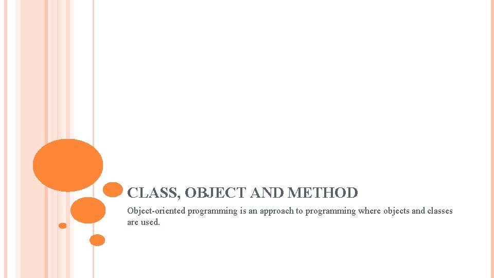 CLASS, OBJECT AND METHOD Object-oriented programming is an approach to programming where objects and