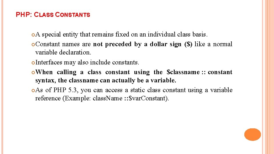PHP: CLASS CONSTANTS A special entity that remains fixed on an individual class basis.