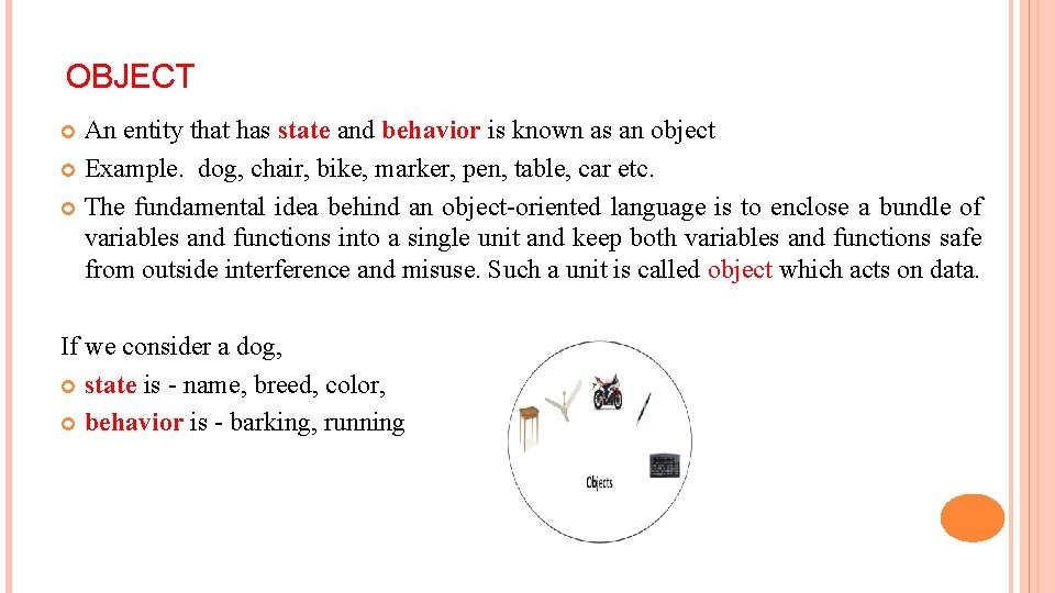 OBJECT An entity that has state and behavior is known as an object Example.