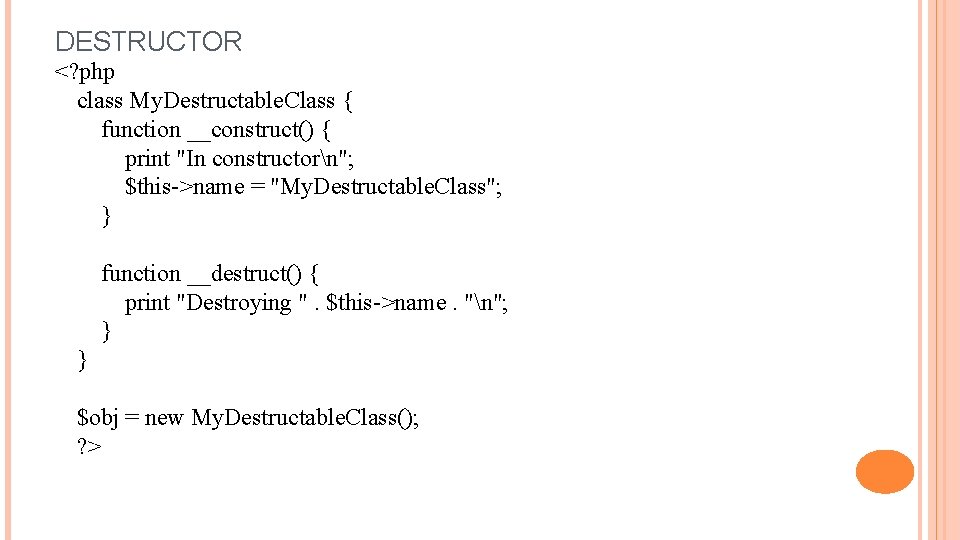 DESTRUCTOR <? php class My. Destructable. Class { function __construct() { print "In constructorn";