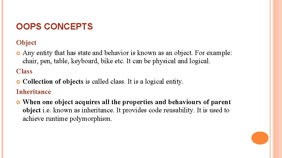 OOPS CONCEPTS Object Any entity that has state and behavior is known as an