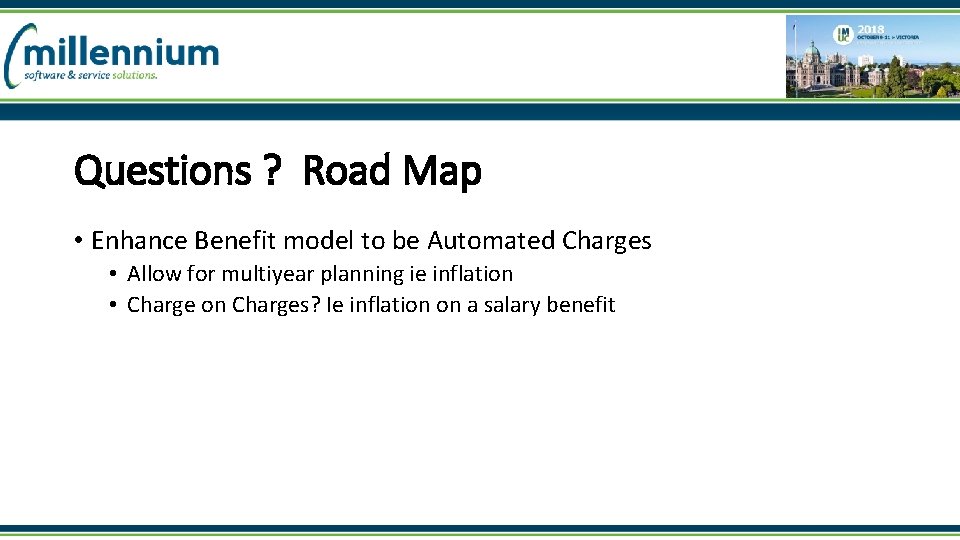 Questions ? Road Map • Enhance Benefit model to be Automated Charges • Allow