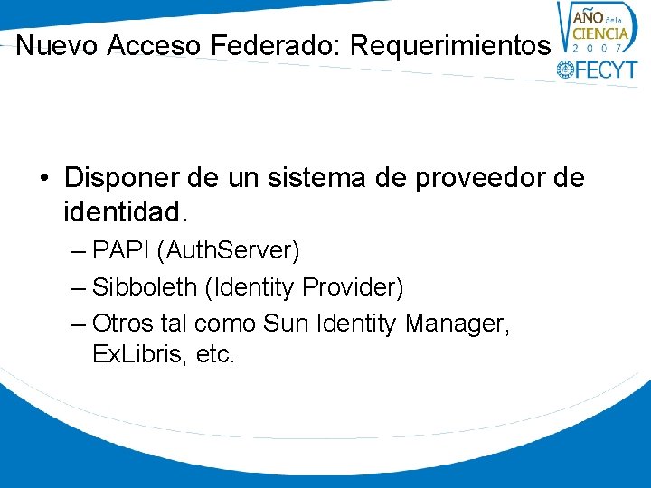 Nuevo Acceso Federado: Requerimientos • Disponer de un sistema de proveedor de identidad. –