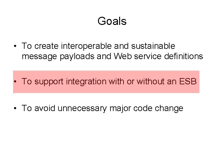Goals • To create interoperable and sustainable message payloads and Web service definitions • Goals • To create interoperable and sustainable message payloads and Web service definitions •