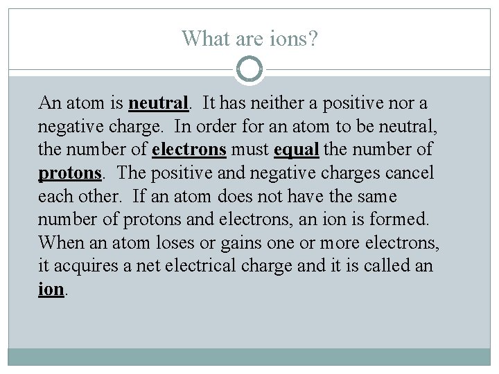 What are ions? An atom is neutral. It has neither a positive nor a