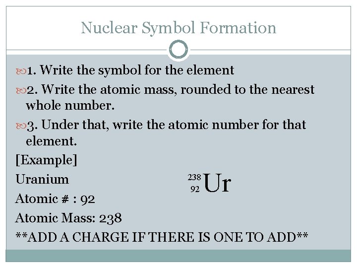 Nuclear Symbol Formation 1. Write the symbol for the element 2. Write the atomic