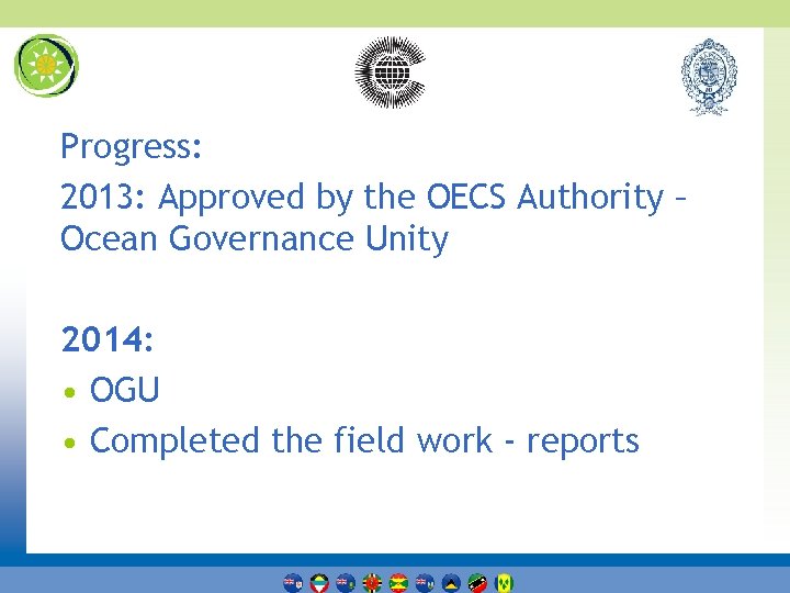 Progress: 2013: Approved by the OECS Authority – Ocean Governance Unity 2014: • OGU