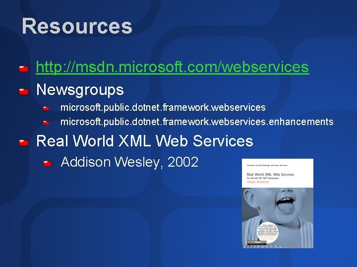 Resources http: //msdn. microsoft. com/webservices Newsgroups microsoft. public. dotnet. framework. webservices. enhancements Real World Resources http: //msdn. microsoft. com/webservices Newsgroups microsoft. public. dotnet. framework. webservices. enhancements Real World