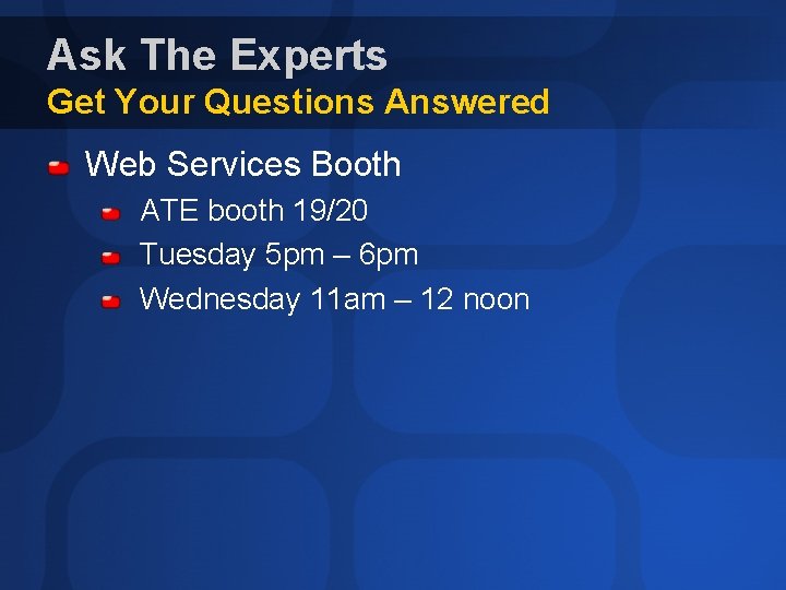 Ask The Experts Get Your Questions Answered Web Services Booth ATE booth 19/20 Tuesday Ask The Experts Get Your Questions Answered Web Services Booth ATE booth 19/20 Tuesday