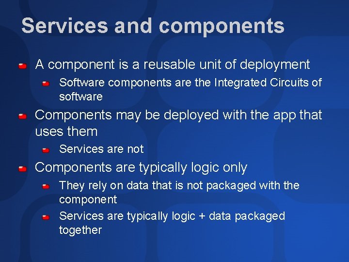Services and components A component is a reusable unit of deployment Software components are Services and components A component is a reusable unit of deployment Software components are