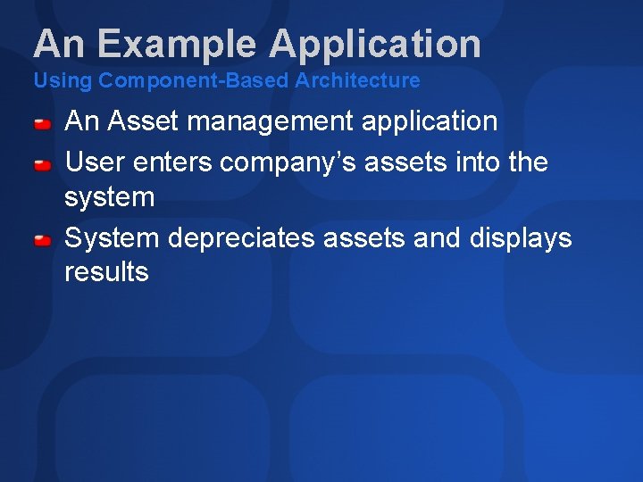 An Example Application Using Component-Based Architecture An Asset management application User enters company’s assets An Example Application Using Component-Based Architecture An Asset management application User enters company’s assets
