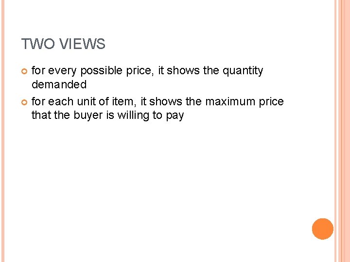 TWO VIEWS for every possible price, it shows the quantity demanded for each unit