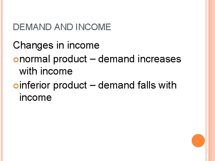 DEMAND INCOME Changes in income normal product – demand increases with income inferior product