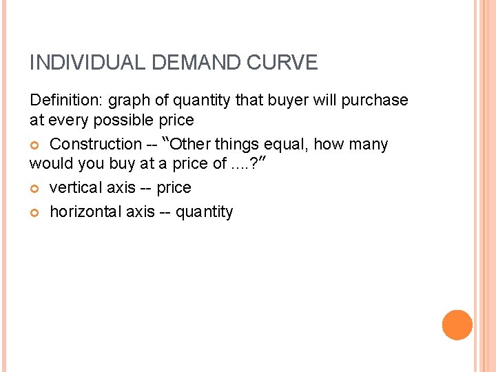 INDIVIDUAL DEMAND CURVE Definition: graph of quantity that buyer will purchase at every possible