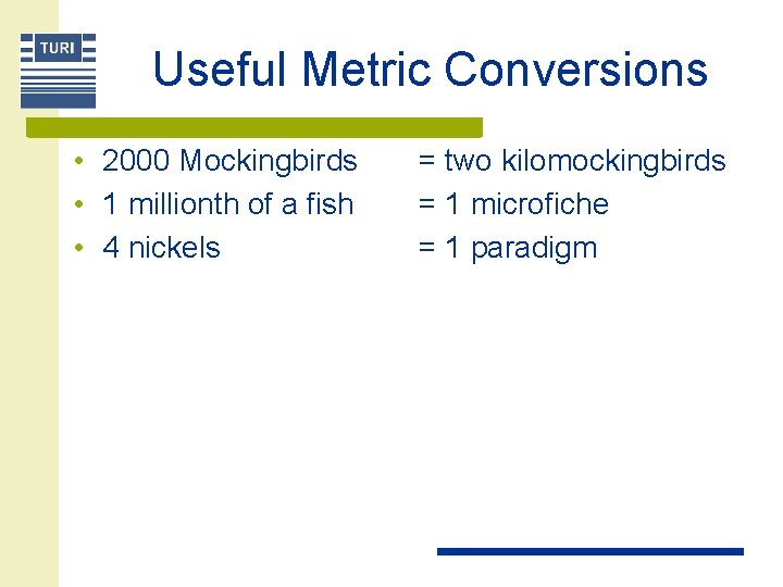 Useful Metric Conversions • 2000 Mockingbirds • 1 millionth of a fish • 4