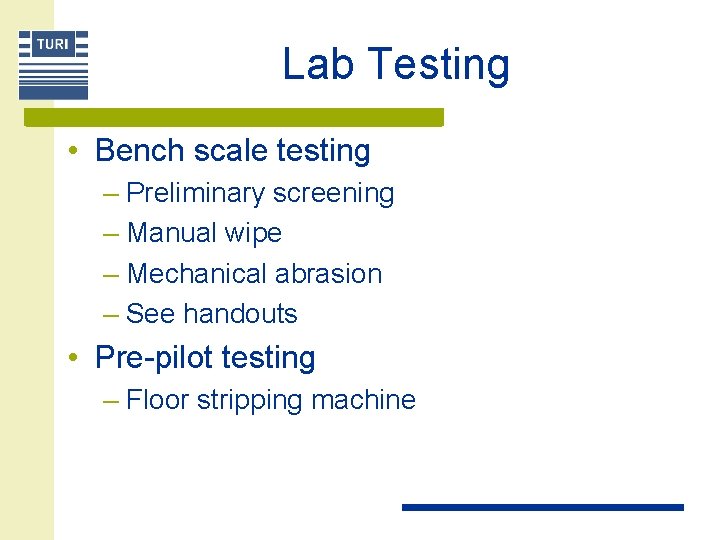 Lab Testing • Bench scale testing – Preliminary screening – Manual wipe – Mechanical