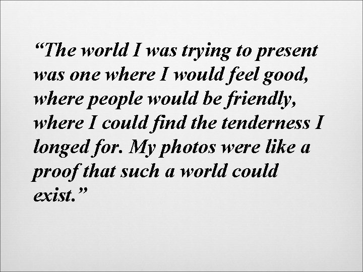 “The world I was trying to present was one where I would feel good,