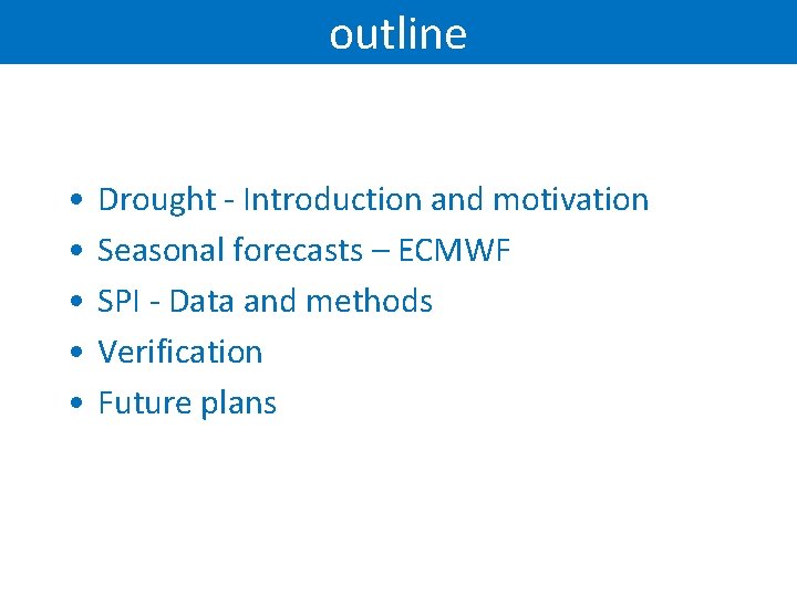 outline • • • Drought - Introduction and motivation Seasonal forecasts – ECMWF SPI
